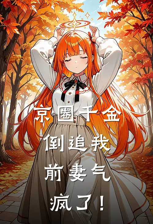 京圈千金倒追我，前妻气疯了！