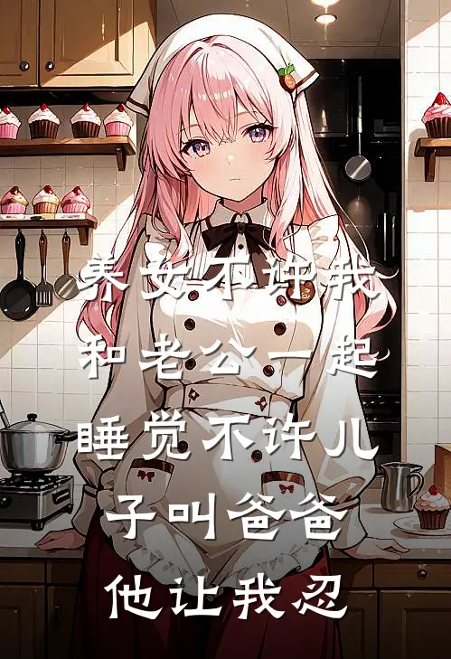 养女不许我和老公一起睡觉不许儿子叫爸爸，他让我忍