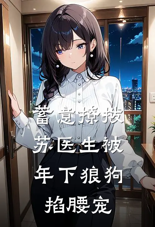 蓄意撩拨，苏医生被年下狼狗掐腰宠