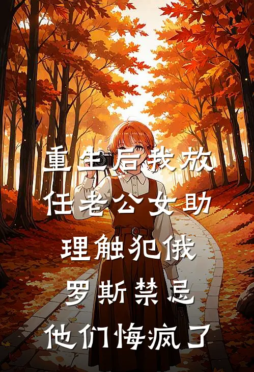 重生后我放任老公女助理触犯俄罗斯禁忌，他们悔疯了