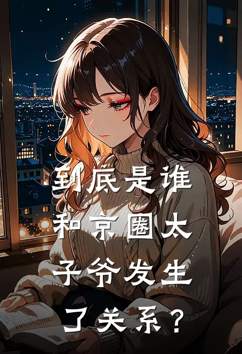 到底是谁，和京圈太子爷发生了关系？
