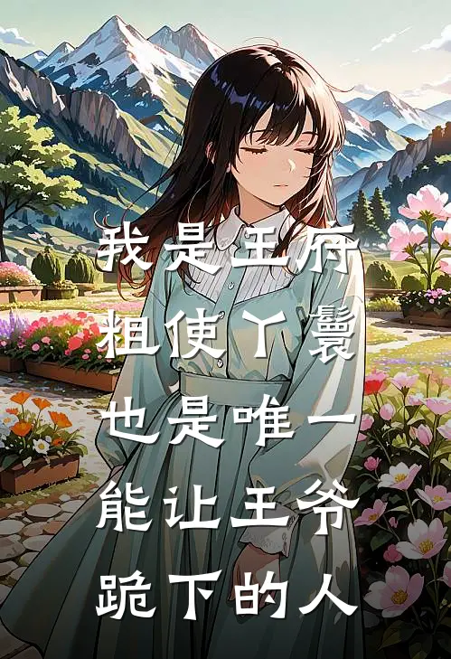我是王府粗使丫鬟，也是唯一能让王爷跪下的人