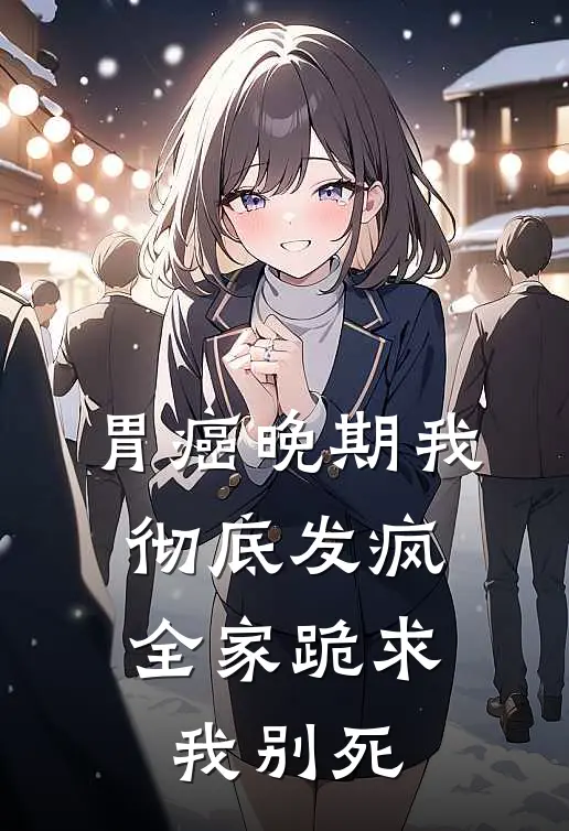 胃癌晚期我彻底发疯，全家跪求我别死(马仕林晚)免费小说全本阅读_最新章节列表胃癌晚期我彻底发疯，全家跪求我别死(马仕林晚)