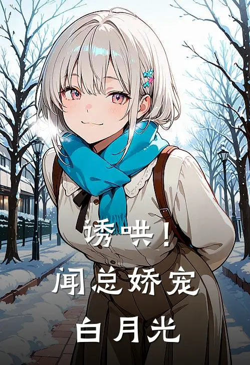 沈韵禾闻言祁（诱哄！闻总娇宠白月光）免费阅读无弹窗_诱哄！闻总娇宠白月光沈韵禾闻言祁全文免费阅读无弹窗大结局