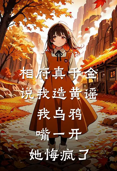 相府真千金说我造黄谣，我乌鸦嘴一开，她悔疯了(沈芙唐娇娇)完结版免费阅读_相府真千金说我造黄谣，我乌鸦嘴一开，她悔疯了全文免费阅读