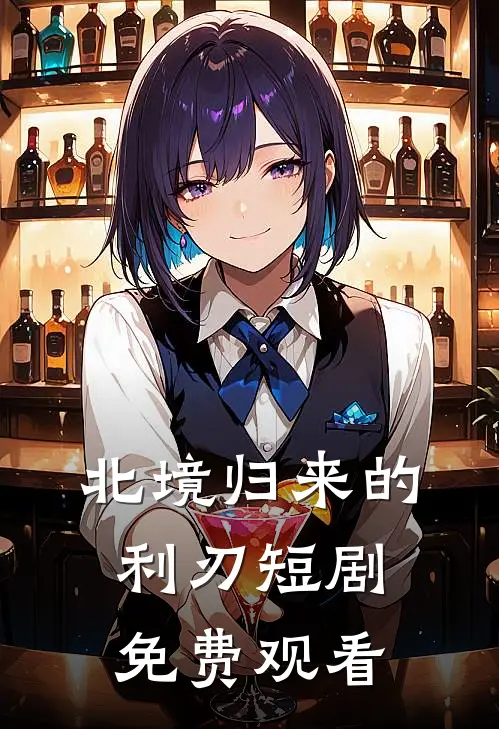 北境归来的利刃短剧免费观看